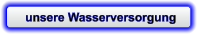 unsere Wasserversorgung